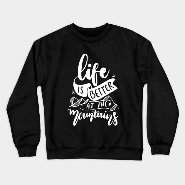 Life is better at the mountains - Nature Lover Gift Crewneck Sweatshirt by AlphaBubble